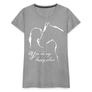 Frauen Premium T-Shirt You are my happy place - Grau meliert